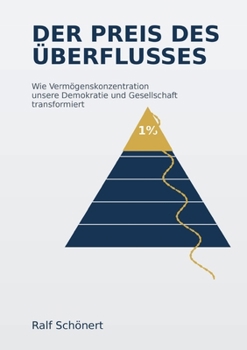 Der Preis des Überflusses: Wie Vermögenskonzentration unsere Demokratie und Gesellschaft transformiert (German Edition)