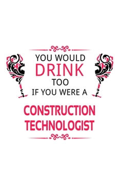 Paperback You Would Drink Too If You Were A Construction Technologist: Cool Construction Technologist Notebook, Construction Techno Worker Journal Gift, Diary, Book