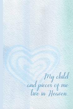 Paperback Grief Journal: My Child and Pieces of Me Live in Heaven: Pregnancy, Infant, Baby, and Child Loss 6x9 College Ruled Notebook Book