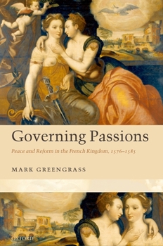 Hardcover Governing Passions: Peace and Reform in the French Kingdom, 1576-1585 Book