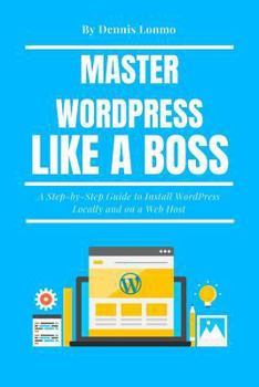 Paperback Master Wordpress Like a Boss: A Step-By-Step Guide to Install Wordpress Locally and on a Web Host Book