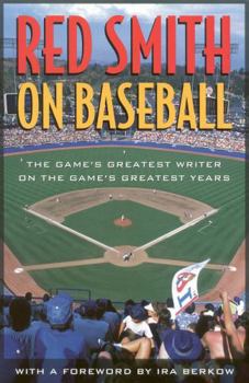 Hardcover Red Smith on Baseball: The Game's Greatest Writer on the Game's Greatest Years Book