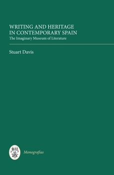 Writing and Heritage in Contemporary Spain: The Imaginary Museum of Literature (Monografías A, 309) - Book  of the Monografias A