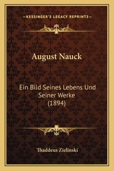 Paperback August Nauck: Ein Bild Seines Lebens Und Seiner Werke (1894) [German] Book