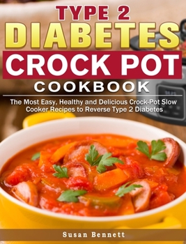 Hardcover Type 2 Diabetes Crock Pot Cookbook: The Most Easy, Healthy and Delicious Crock-Pot Slow Cooker Recipes to Reverse Type 2 Diabetes Book