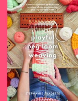 Paperback Playful Peg Loom Weaving: A Modern Approach to the Ancient Technique of Peg Loom Weaving, Plus 17 Projects to Make Book