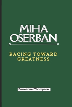 Paperback Miha Oserban: Racing Toward Greatness Book