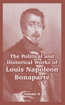 Paperback The Political and Historical Works of Louis Napoleon Bonaparte: Volume II Book