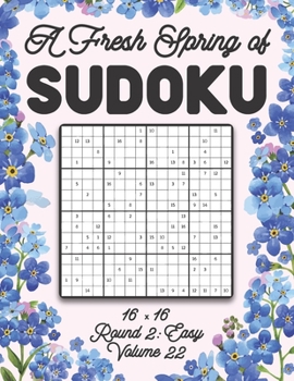 Paperback A Fresh Spring of Sudoku 16 x 16 Round 2: Easy Volume 22: Sudoku for Relaxation Spring Puzzle Game Book Japanese Logic Sixteen Numbers Math Cross Sums Book