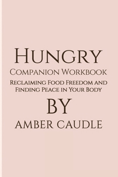 Hungry Companion Workbook: Reclaiming Food Freedom and Finding Peace in Your Body