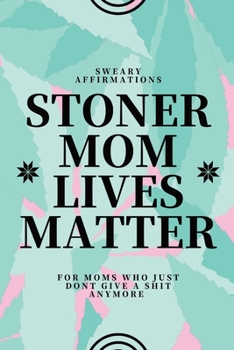 Paperback Stoner Mom Lives Matter: Sweary Affirmations for Moms Who Just Don't Give A Shit Anymore Book