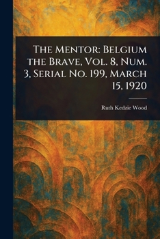 The Mentor: Belgium the Brave, Vol. 8, Num. 3, Serial No. 199, March 15, 1920