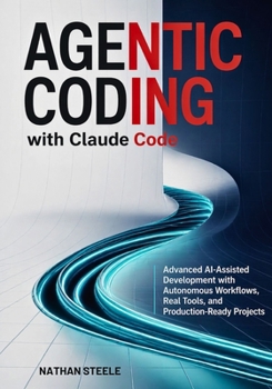 Paperback Agentic Coding with Claude Code: Advanced AI-Assisted Development with Autonomous Workflows, Real Tools, and Production-Ready Projects Book