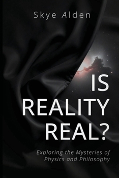 Is Reality Real?: Exploring the Mysteries of Physics and Philosophy