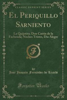 El Periquillo Sarniento: La Quijotita; Don Catrin de la Fachenda; Noches Tristes, Dia Alegre (Classic Reprint)