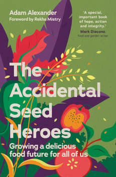 The Accidental Seed Heroes: Growing a delicious food future for all of us