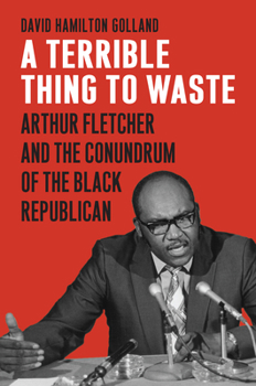 Hardcover A Terrible Thing to Waste: Arthur Fletcher and the Conundrum of the Black Republican Book