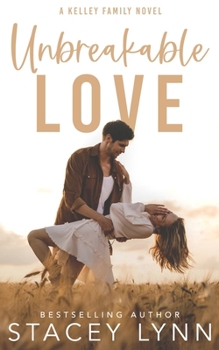 Unbreakable Love: A Small Town, Single Dad Romance (The Kelley Family Series)
