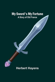 My Sword's My Fortune: A Story of Old France