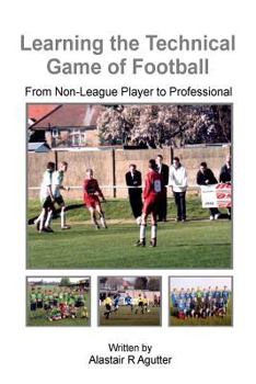 Paperback Learning The Technical Game of Football: From Non-League Player to Professional Book