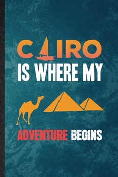 Paperback Cairo Is Where My Adventure Begins: Lined Notebook For Egypt Tourist. Funny Ruled Journal For World Traveler Visitor. Unique Student Teacher Blank Com Book