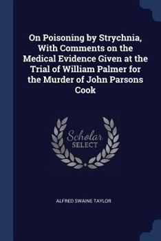 Paperback On Poisoning by Strychnia, With Comments on the Medical Evidence Given at the Trial of William Palmer for the Murder of John Parsons Cook Book