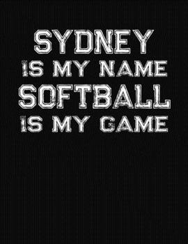 Sydney Is My Name Softball Is My Game: Softball Themed College Ruled Compostion Notebook - Personalized Gift for Sydney