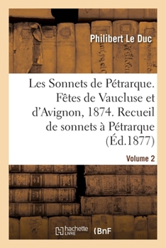 Paperback Les Sonnets de Pétrarque. Fêtes de Vaucluse et d'Avignon en 1874 [French] Book