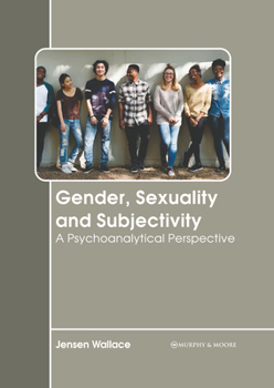 Hardcover Gender, Sexuality and Subjectivity: A Psychoanalytical Perspective Book