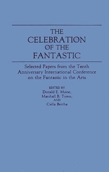 Hardcover The Celebration of the Fantastic: Selected Papers from the Tenth Anniversary International Conference on the Fantastic in the Arts Book
