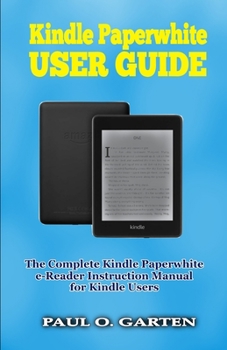 Paperback Kindle Paperwhite User Guide: The Complete Kindle Paperwhite e-Reader Instruction Manual to Set Up and Manage Your E-Reader Book