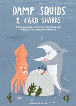 Hardcover Damp Squids and Card Sharks: A Compendium of Commonly Confused Phrases and Linguistic Muddles Book