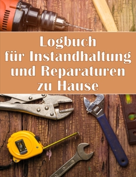 Logbuch für Instandhaltung und Reparaturen zu Hause: Handyman Buch zu halten Aufzeichnung der Wartung für Datum, Telefon, Skizze Detail, System Appliance