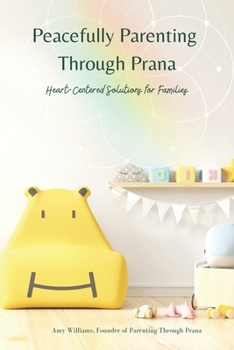 Paperback Peacefully Parenting Through Prana: Heart-Centered Solutions for Families Book