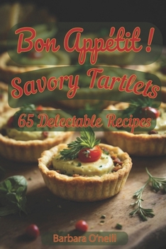 Paperback Bon Appetit! Savory Tartlets: 65 Delectable Recipes for Every Occasion Book