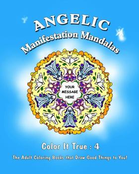 Paperback Angelic Manifestation Mandalas: "Color It True" Adult Coloring Books that Draw Good Things to You ("Color It True" Manifestation Mandalas Coloring Books) Book