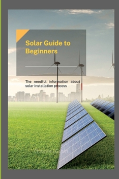 Paperback Solar Guide to beginners: The needful information about solar installation process Book