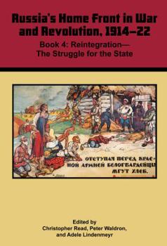 Russia's Home Front in War and Revolution, 1914-22: Book 4. Reintegration-The Struggle for the State - Book #4 of the Russia's Home Front in War and Revolution, 1914-22
