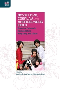 Hardcover Boys' Love, Cosplay, and Androgynous Idols: Queer Fan Cultures in Mainland China, Hong Kong, and Taiwan Book