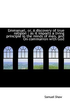 Emmanuel, or, a Discovery of True Religion : A as it imports a living principle in the minds of Men