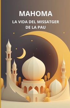 Mahoma: La vida del missatger de la pau (Catalan Edition)