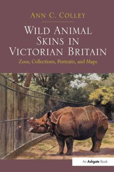 Paperback Wild Animal Skins in Victorian Britain: Zoos, Collections, Portraits, and Maps Book