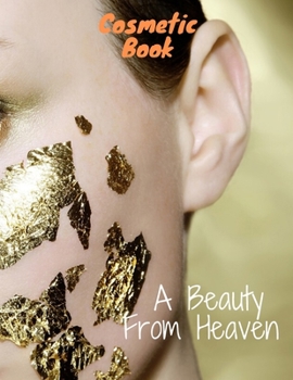 COSMETIC BOOK  A BEAUTY FROM HEAVEN: Faces Masks Cosmetic Book For Women’s (2020): 8 Recipes Wonderful Masks For women’s, 30 Pages, Perfect Design (8.5×11), Glossy Finish.