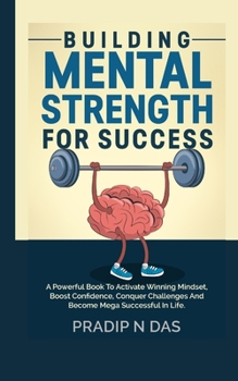 Paperback Building Mental Strength For Success: A Powerful Book To Activate Winning Mindset, Boost Confidence, Conquer Challenges And Become Mega Successful In Book