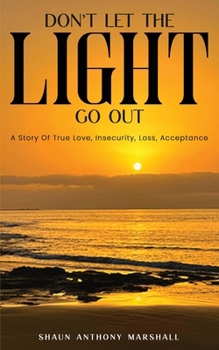 Paperback Don't Let The Light Go Out: A Story Of True Love, Insecurity, Loss, Acceptance Book