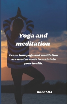 Yoga and meditation: Learn how yoga and meditation are used as tools to maintain your health.
