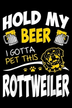 Hold My Beer I Gotta Pet This Rottweiler: Hold My Beer I Gotta Pet This Rottweiler Funny Gift Journal/Notebook Blank Lined Ruled 6x9 100 Pages