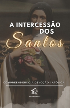 Paperback A Intercessão dos Santos: Compreendendo a Devoção Católica [Portuguese] Book