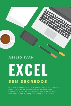 Paperback Excel Sem Segredos: O Guia Ilustrativo Completo para Iniciantes para Aprender qualquer Fundamental, Fórmula, Função e Gráfico em Menos de 5 Minutos co [Portuguese] Book