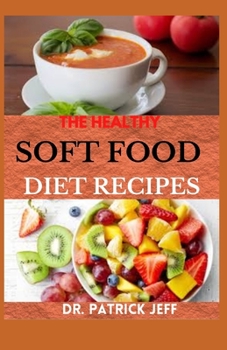 THE HEALTHY SOFT FOOD DIET RECIPES: 30+ Easy And Delicious recipes for people with chewing difficulty or who simply enjoy soft food